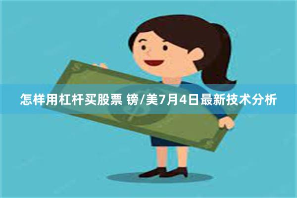 怎样用杠杆买股票 镑/美7月4日最新技术分析