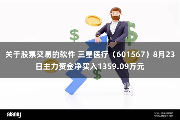 关于股票交易的软件 三星医疗（601567）8月23日主力资金净买入1359.09万元