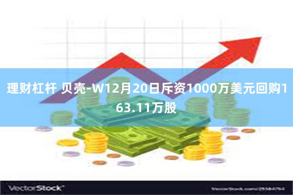 理财杠杆 贝壳-W12月20日斥资1000万美元回购163.11万股