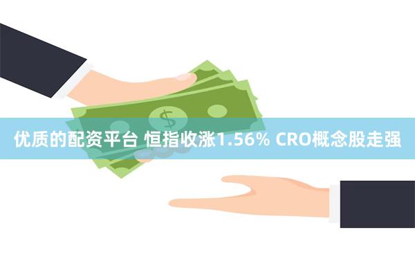 优质的配资平台 恒指收涨1.56% CRO概念股走强