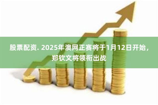 股票配资. 2025年澳网正赛将于1月12日开始，郑钦文将领衔出战